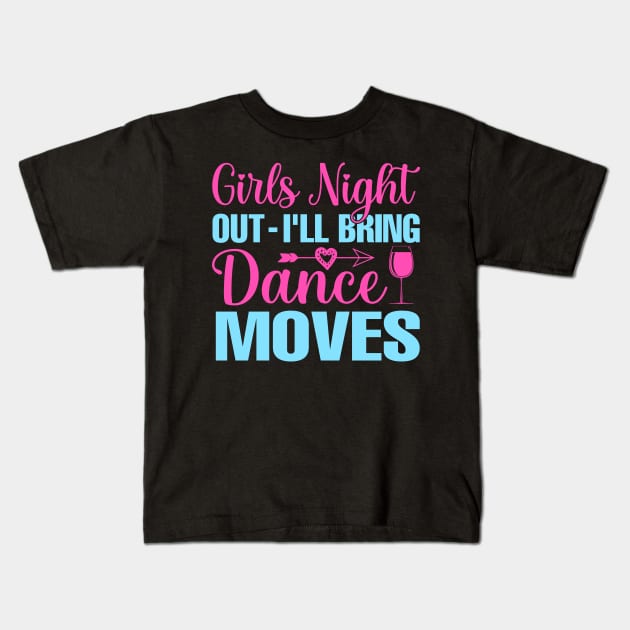 Girls Night Out I'll Bring Dance Moves Kids T-Shirt by TheDesignDepot